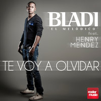 Te Voy a Olvidar - Bladi 'El Melódico', Henry Mendez