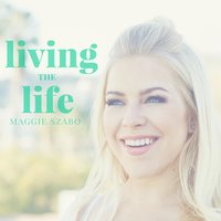 Living the Life - Maggie Szabo