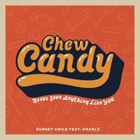 Chew Candy (Never Seen Anything Like You) - Sunset Child, Charlz