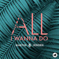 All I Wanna Do - Martin Jensen