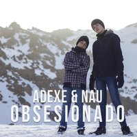 Obsesionado - Adexe & Nau