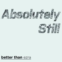 Absolutely Still - Better Than Ezra