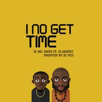 I No Get Time - DJ Mic Smith, M.anifest