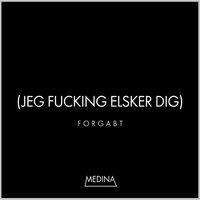 Forgabt (Jeg Fucking Elsker Dig) - Medina