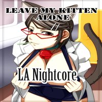 Leave My Kitten Alone - LA Nightcore