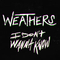 I Don't Wanna Know - Weathers