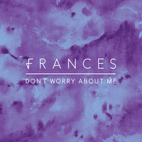 Don't Worry About Me - Frances