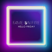 Hello Friday - Fame on Fire