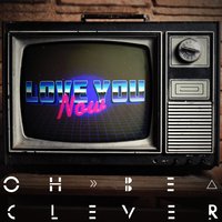 Love You Now - Oh, Be Clever