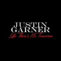 Like There's No Tomorrow - Justin Garner