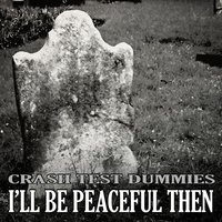 I'll Be Peaceful Then - Crash Test Dummies