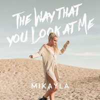 The Way That You Look At Me - Mikayla