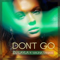 Don't Go - Dj Layla, Malina Tanase