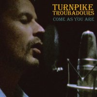 Come as You Are - Turnpike Troubadours