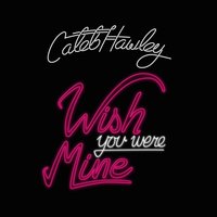Wish You Were Mine - Caleb Hawley