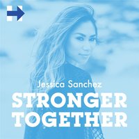 Stronger Together - Jessica Sanchez