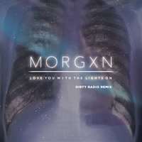 love you with the lights on - morgxn, Dirty Radio