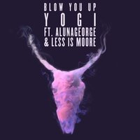 Blow You Up - Yogi, AlunaGeorge, Less Is Moore