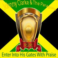 Enter Into His Gates With Praise - Johnny Clarke, The Paragons