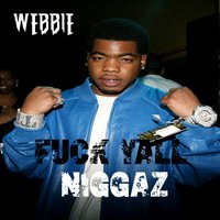 Fuck Y'all Niggaz - Webbie