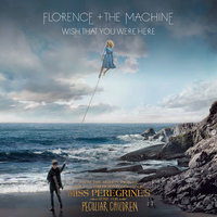 Wish That You Were Here - Florence + The Machine