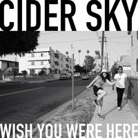 Wish You Were Here - Cider Sky