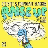 Raise Up - Etc!Etc!, Corporate Slackrs, Petey Pablo