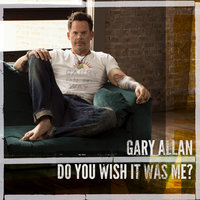 Do You Wish It Was Me? - Gary Allan
