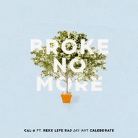 Broke No More - Cal-A, Jay Ant, Caleborate