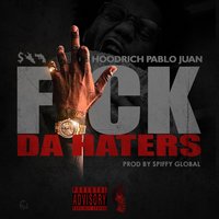 Fuck da Haters - HoodRich Pablo Juan