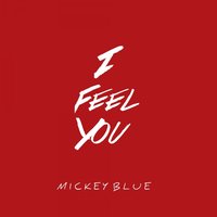 I Feel You - Mickey Blue
