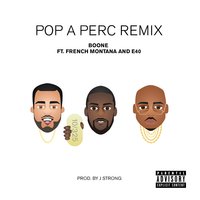 Pop a Perc - Boone, French Montana, E-40