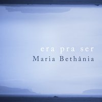 Era Pra Ser - Maria Bethânia