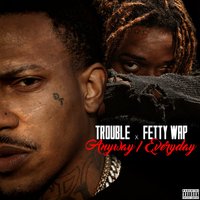 Anyway / Everyday - Trouble, Fetty Wap