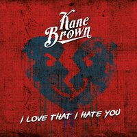 I Love That I Hate You - Kane Brown