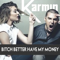 Bitch Better Have My Money - Karmin