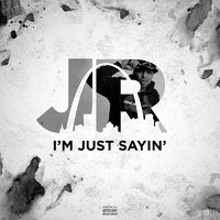 I'm Just Sayin' - Junior, J.R.