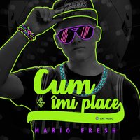 Cum Îmi Place - Mario Fresh