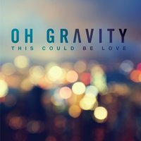 This Could Be Love - Oh Gravity