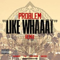 Like Whaaat - Problem, Wiz Khalifa, Tyga