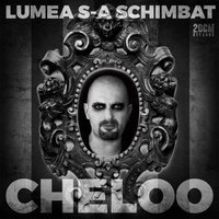 Lumea s-a schimbat - Cheloo