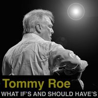 What If's and Should Have's - Tommy Roe