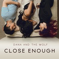 Close Enough - Dana and the Wolf