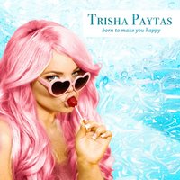 Born To Make You Happy - Trisha Paytas