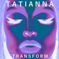 Transform - Tatianna