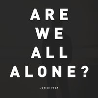 Are We All Alone? - Junior Prom