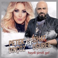 Haydi Şimdi Gel - Petek Dinçöz, Cihat Uğurel