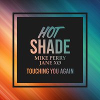 Touching You Again - Hot Shade, Mike Perry, Jane XØ