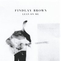 Lean on Me - Findlay Brown