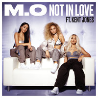 Not In Love - M.O, Kent Jones
